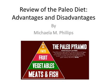 Review of the Paleo Diet: Advantages and Disadvantages By Michaela M. Phillips.
