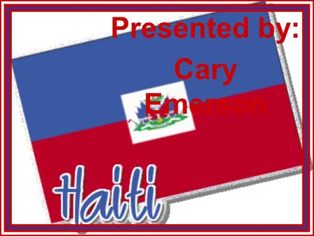 Presented by: Cary Emerson. ○Life in Haiti ○The Differences of Haiti Now & Before the Earthquake ○Causes and Effects of Haiti’s Earthquake ○Religions.