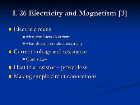 L 26 Electricity and Magnetism [3] Electric circuits Electric circuits what conducts electricity what conducts electricity what doesn’t conduct electricity.