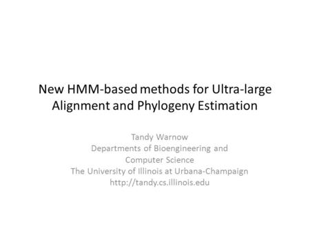 New HMM-based methods for Ultra-large Alignment and Phylogeny Estimation Tandy Warnow Departments of Bioengineering and Computer Science The University.