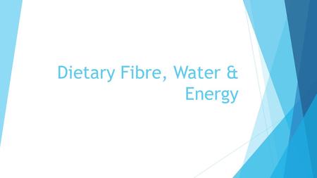 Dietary Fibre, Water & Energy. What is Energy?  Energy gives us the ability to do EVERYTHING  The amount of energy that Different people require Varies.