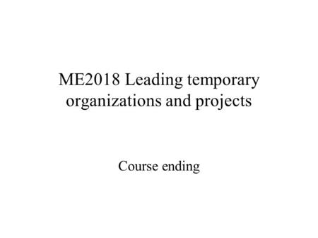 ME2018 Leading temporary organizations and projects Course ending.