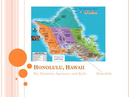 H ONOLULU, H AWAII By: Dominic, Spencer, and Kyle Honolulu.