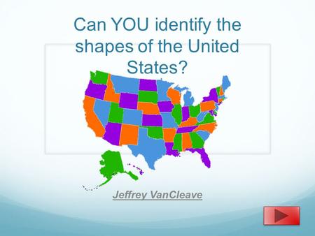 Can YOU identify the shapes of the United States? Jeffrey VanCleave.