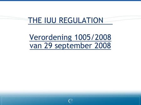 THE IUU REGULATION Verordening 1005/2008 van 29 september 2008.