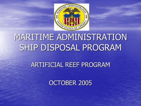 MARITIME ADMINISTRATION SHIP DISPOSAL PROGRAM ARTIFICIAL REEF PROGRAM OCTOBER 2005.