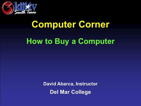 David Abarca, Instructor Del Mar College Computer Corner How to Buy a Computer.