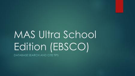 MAS Ultra School Edition (EBSCO) DATABASE SEARCH AND CITE TIPS.