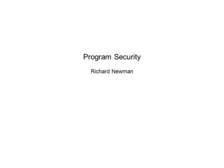 Program Security Richard Newman. What is Program Security? Security of executing software - Make software that functions properly (no bugs) – Good development.