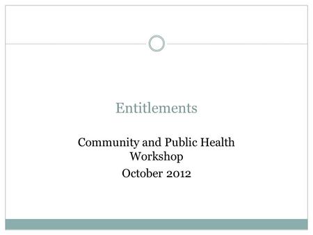 Entitlements Community and Public Health Workshop October 2012.