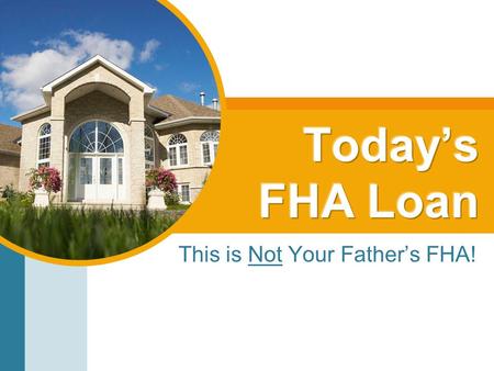This is Not Your Father’s FHA!. Now represents >30% of loans being written Geared for: –First time buyers –Borrowers with little to no money –Buyers with.