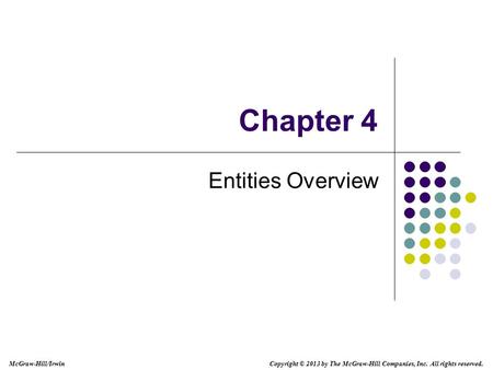 Chapter 4 Entities Overview Copyright © 2013 by The McGraw-Hill Companies, Inc. All rights reserved. McGraw-Hill/Irwin.
