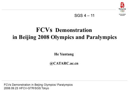 FCVs Demonstration in Beijing Olympics/ Paralympics 2008.09.23 HFCV-GTR/SGS Tokyo FCVs Demonstration in Beijing 2008 Olympics and Paralympics He Yuntang.