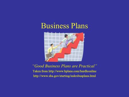 Business Plans “Good Business Plans are Practical” Taken from