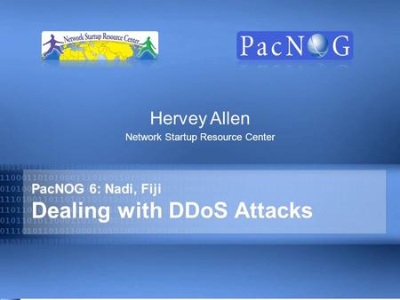 PacNOG 6: Nadi, Fiji Dealing with DDoS Attacks Hervey Allen Network Startup Resource Center.