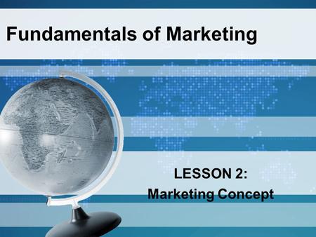 Fundamentals of Marketing LESSON 2: Marketing Concept.