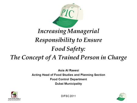 DIFSC 2011 Increasing Managerial Responsibility to Ensure Food Safety: The Concept of A Trained Person in Charge Asia Al Raeesi Acting Head of Food Studies.