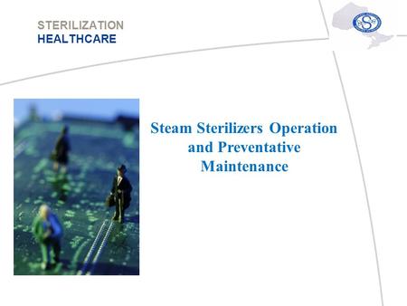 STERILIZATION HEALTHCARE Steam Sterilizers Operation and Preventative Maintenance.