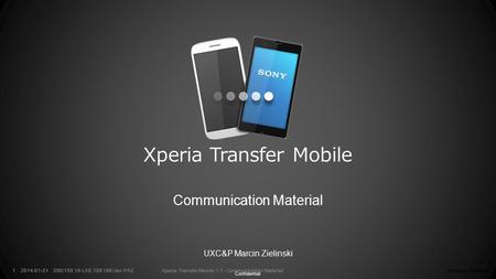 Confidential Company Internal396/155 18-LXE 108 186 Uen PA2Xperia Transfer Mobile 1.1 - Communication Material2014-01-311Company Internal396/155 18-LXE.