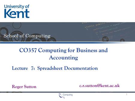 Lecture Roger Sutton CO357 Computing for Business and Accounting 7: Spreadsheet Documentation 1.