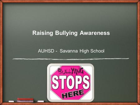 Raising Bullying Awareness AUHSD - Savanna High School.