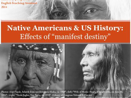 Native Americans & US History: Effects of “manifest destiny” Photos: (top) “Jajuk, Selawik from northwestern Alaska, ca. 1929”; (left) “Wife of Modoc Henry,