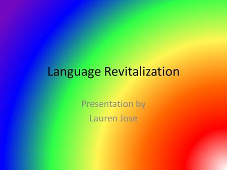 Language Revitalization Presentation by Lauren Jose.