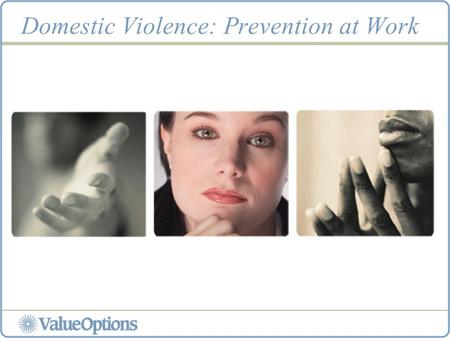 Domestic Violence: Prevention at Work. Domestic Violence … What Is It? Domestic violence is a pattern of physical, sexual and emotional assault used by.