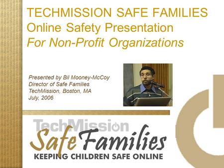 TECHMISSION SAFE FAMILIES Online Safety Presentation For Non-Profit Organizations Presented by Bil Mooney-McCoy Director of Safe Families TechMission,