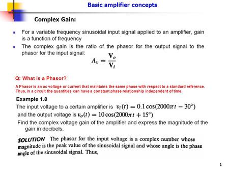 1 Complex Gain: Basic amplifier concepts Q: What is a Phasor? A Phasor is an ac voltage or current that maintains the same phase with respect to a standard.