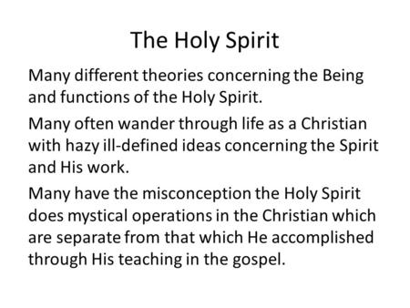 The Holy Spirit Many different theories concerning the Being and functions of the Holy Spirit. Many often wander through life as a Christian with hazy.