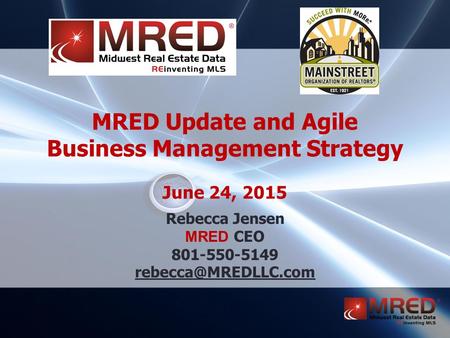 Rebecca Jensen MRED CEO 801-550-5149 MRED Update and Agile Business Management Strategy June 24, 2015.