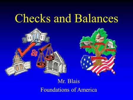 Checks and Balances Mr. Blais Foundations of America.