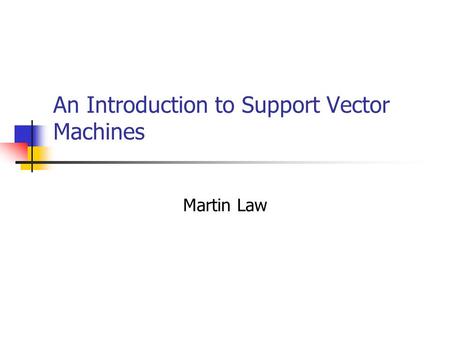 An Introduction to Support Vector Machines Martin Law.