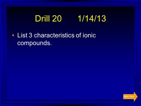 Main Grid Drill 201/14/13 List 3 characteristics of ionic compounds.