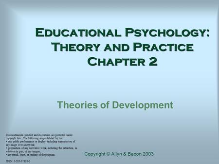 Educational Psychology: Theory and Practice Chapter 2 Theories of Development This multimedia product and its contents are protected under copyright law.