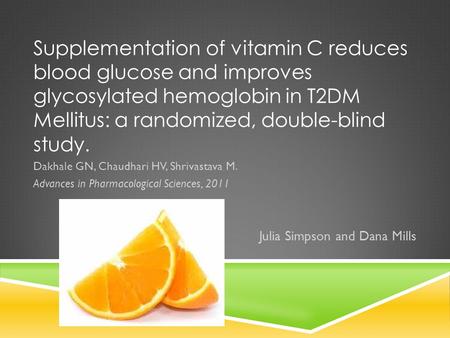 Supplementation of vitamin C reduces blood glucose and improves glycosylated hemoglobin in T2DM Mellitus: a randomized, double-blind study. Dakhale GN,