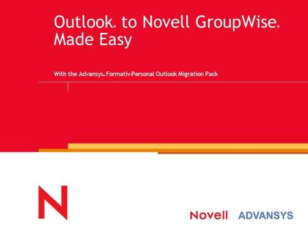 Outlook ® to Novell GroupWise ® Made Easy With the Advansys ® Formativ ™ Personal Outlook Migration Pack.
