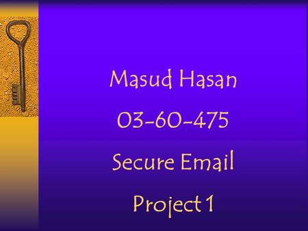 Masud Hasan 03-60-475 Secure Email Project 1. Secure Email It uses Digital Certificate combined with S/MIME capable email clients to digitally sign and.