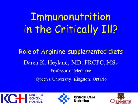 Immunonutrition in the Critically Ill? Role of Arginine-supplemented diets Daren K. Heyland, MD, FRCPC, MSc Professor of Medicine, Queen’s University,