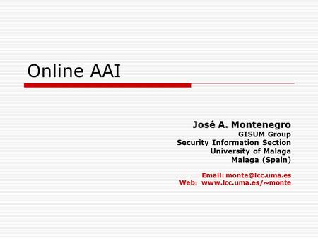 Online AAI José A. Montenegro GISUM Group Security Information Section University of Malaga Malaga (Spain)   Web: