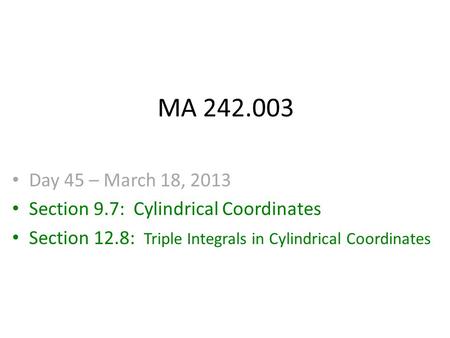 MA 242.003 Day 45 – March 18, 2013 Section 9.7: Cylindrical Coordinates Section 12.8: Triple Integrals in Cylindrical Coordinates.