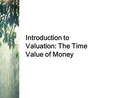 Introduction to Valuation: The Time Value of Money.