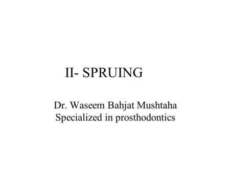 II- SPRUING Dr. Waseem Bahjat Mushtaha Specialized in prosthodontics.