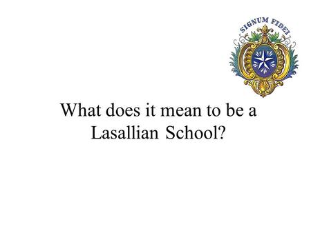 What does it mean to be a Lasallian School?. The Lasallian School Unique education that is marked by a distinctive spirit This spirit is rooted in the.