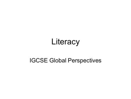 Literacy IGCSE Global Perspectives. Literacy According to UNESCO’s 1958 definition, the term refers to the ability of an individual to read and write.