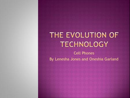 Cell Phones By Lenesha Jones and Oneshia Garland.
