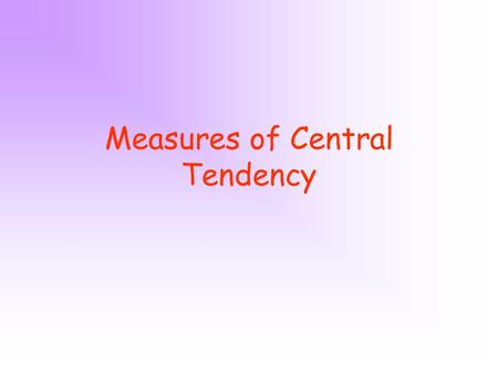 Measures of Central Tendency. Objectives Calculate the mean of a set of data. Calculate the median of a set of data. Calculate the mode of a set of data.