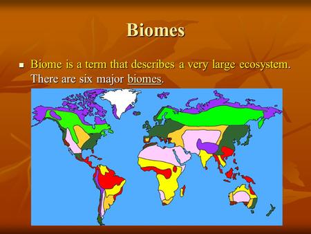 Biomes Biome is a term that describes a very large ecosystem. There are six major biomes. Biome is a term that describes a very large ecosystem. There.