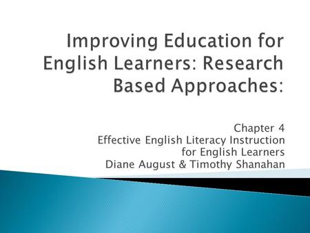 Chapter 4 Effective English Literacy Instruction for English Learners Diane August & Timothy Shanahan.